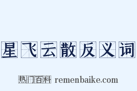 星飞云散反义词是什么意思的图片
